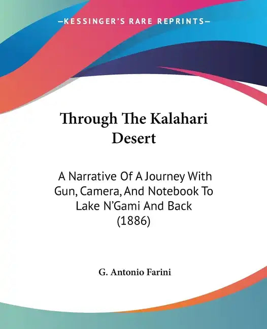 Through The Kalahari Desert: A Narrative Of A Journey With Gun, Camera, And Notebook To Lake N'Gami And Back (1886) - Paperback