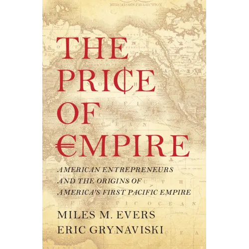 The Price of Empire: American Entrepreneurs and the Origins of America's First Pacific Empire - Paperback