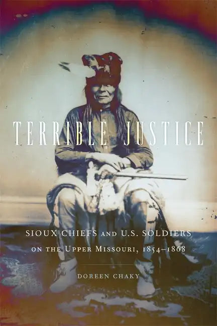 Terrible Justice: Sioux Chiefs and U.S. Soldiers on the Upper Missouri, 1854-1868 - Paperback