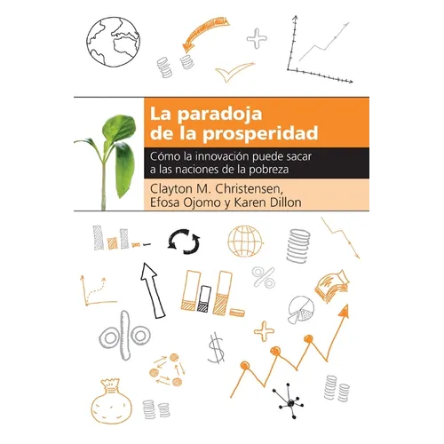 La Paradoja de la Prosperidad: Como La Innovaci Puede Sacar a Las Naciones de la Pobreza - Paperback