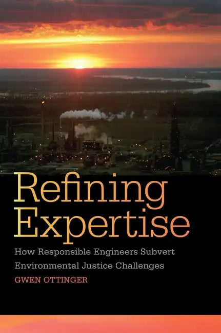 Refining Expertise: How Responsible Engineers Subvert Environmental Justice Challenges - Paperback