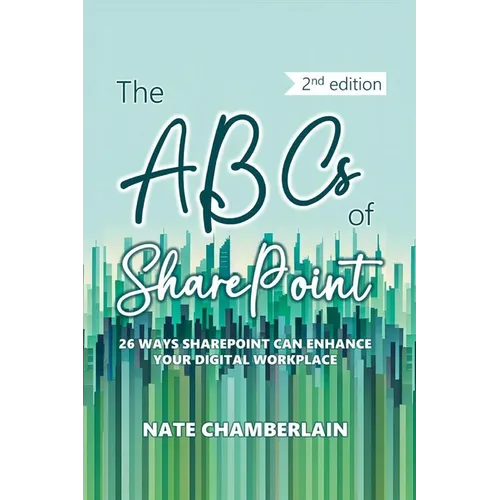 The ABCs of SharePoint: 26 ways SharePoint can enhance your digital workplace, 2nd edition - Paperback