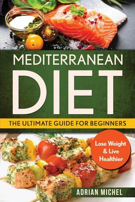 Mediterranean Diet: The Ultimate Guide for Beginners: Lose Weight & Live Healthier - Paperback