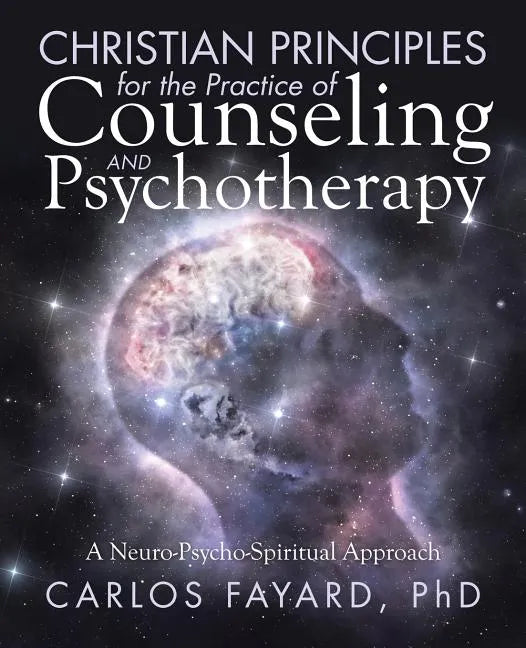 Christian Principles for the Practice of Counseling and Psychotherapy: A Neuro-Psycho-Spiritual Approach - Paperback