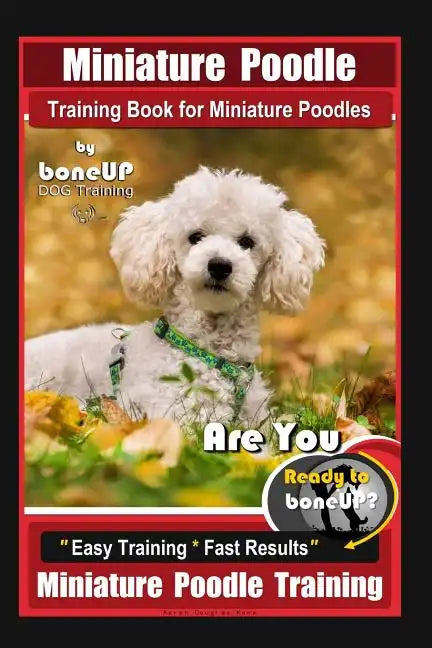 Miniature Poodle Training Book for Miniature Poodles By BoneUP DOG Training, Are You Ready to Bone Up? Easy Training * Fast Results, Miniature Poodle - Paperback