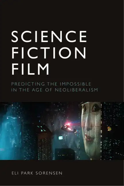 Science Fiction Film: Predicting the Impossible in the Age of Neoliberalism - Paperback