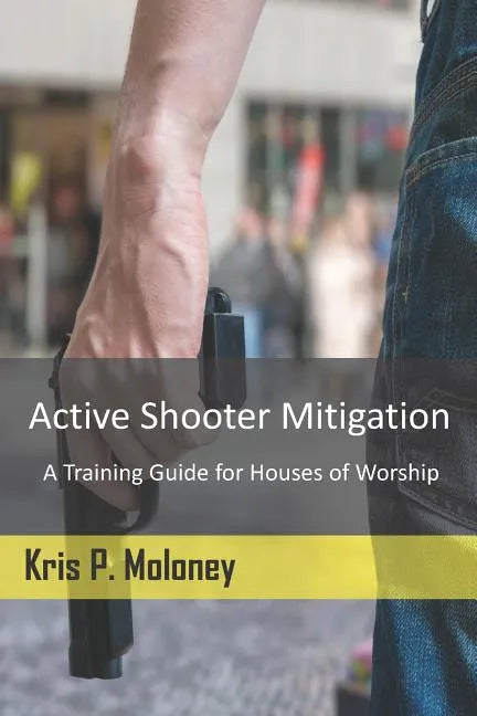 Active Shooter Mitigation: A Training Guide for Houses of Worship - Paperback