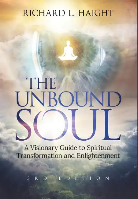 The Unbound Soul: A Visionary Guide to Spiritual Transformation and Enlightenment - Hardcover