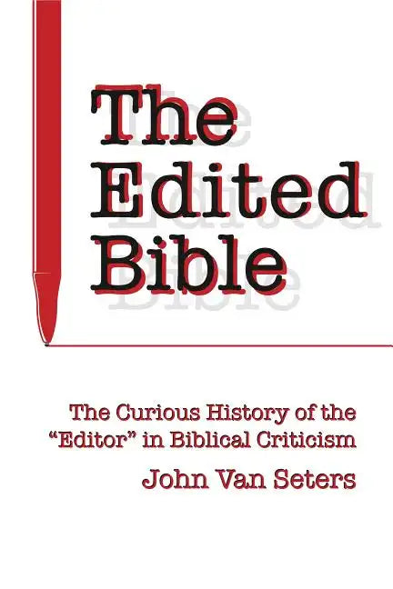 The Edited Bible: The Curious History of the "Editor" in Biblical Criticism - Hardcover