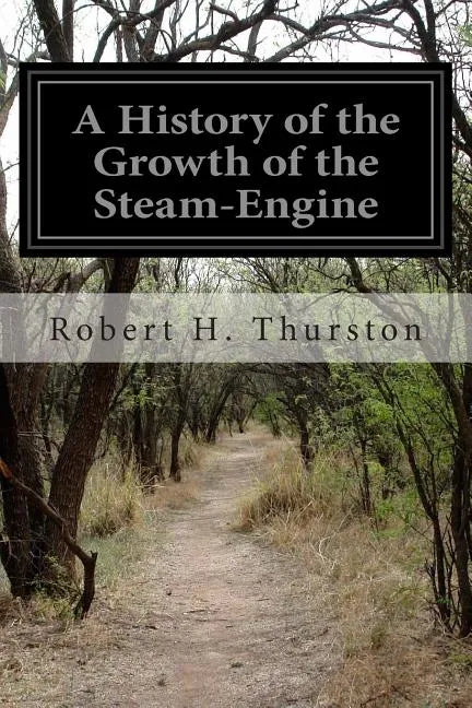 A History of the Growth of the Steam-Engine - Paperback