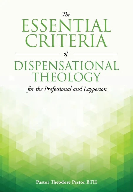 The Essential Criteria of Dispensational Theology for the Professional and Layperson - Paperback