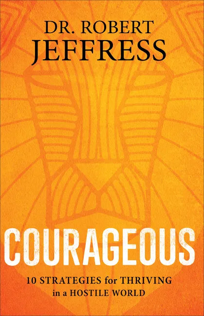 Courageous: 10 Strategies for Thriving in a Hostile World - Paperback