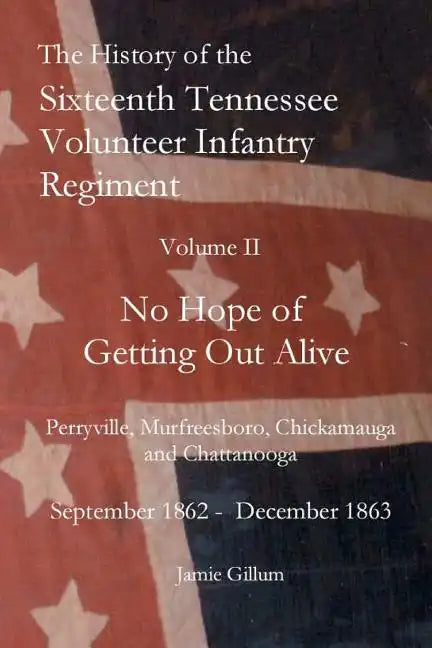The History of the SixteenthTennessee Volunteer Infantry Regiment: No Hope of Getting Out Alive - Paperback