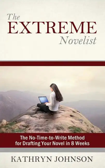 The Extreme Novelist: The No-Time-to-Write Method for Drafting Your Novel in 8 Weeks - Paperback