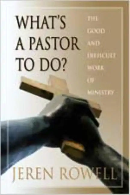 What's a Pastor to Do?: The Good and Difficult Work of Ministry - Paperback