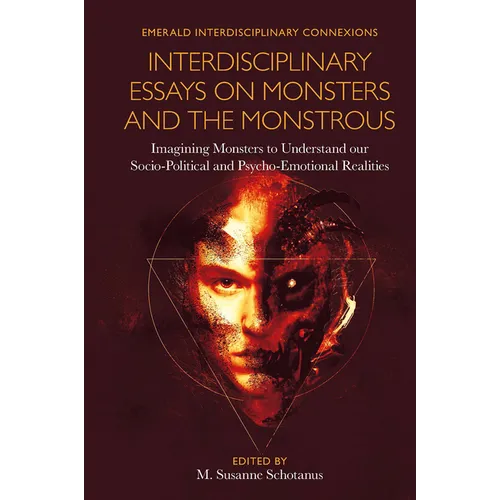 Interdisciplinary Essays on Monsters and the Monstrous: Imagining Monsters to Understand Our Socio-Political and Psycho-Emotional Realities - Hardcover