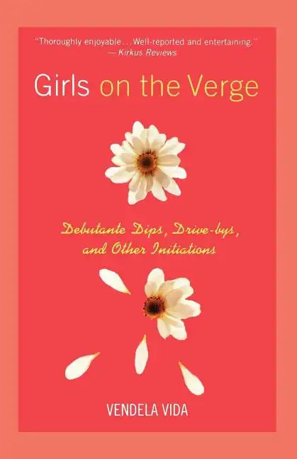 Girls on the Verge: Debutante Dips, Drive-Bys, and Other Initiations - Paperback