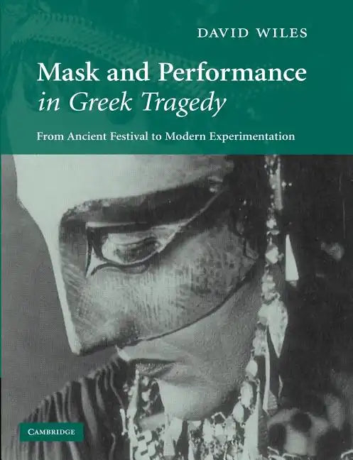 Mask and Performance in Greek Tragedy: From Ancient Festival to Modern Experimentation - Paperback