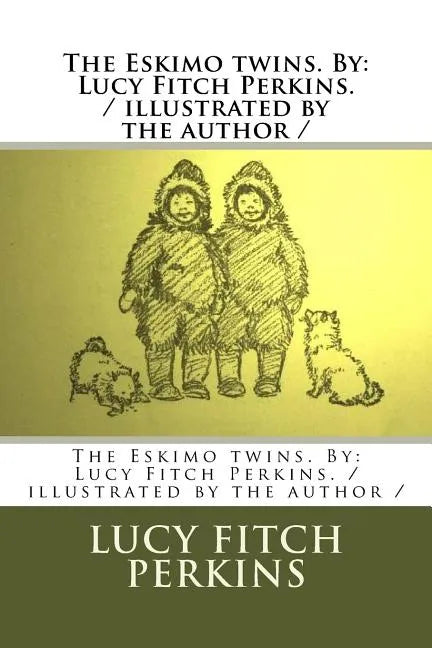 The Eskimo twins. By: Lucy Fitch Perkins. / illustrated by the author / - Paperback