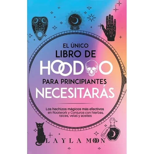 El único libro de Hoodoo para principiantes que necesitarás: Los hechizos mágicos más efectivos en Rootwork y Conjuros con hierbas, raíces, velas y ac - Paperback