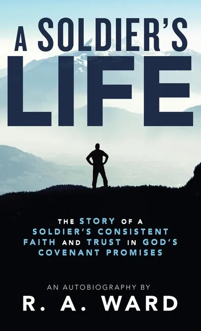 A Soldier's Life: The Story of a Soldier's Consistent Faith and Trust in God's Covenant Promises - Hardcover
