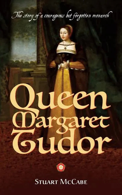 Queen Margaret Tudor: The story of a courageous but forgotten monarch - Paperback