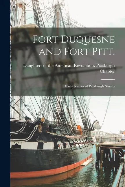 Fort Duquesne and Fort Pitt.: Early Names of Pittsburgh Streets - Paperback