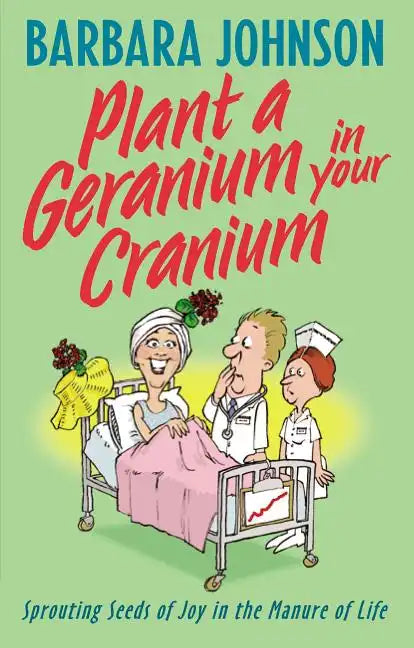 Plant a Geranium in Your Cranium: Planting Seeds of Joy in the Manure of Life - Paperback