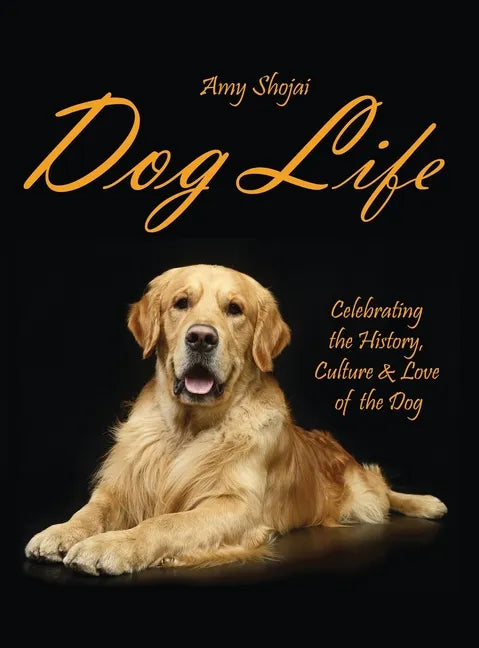 Dog Life: Celebrating the History, Culture & Love of the Dog - Hardcover