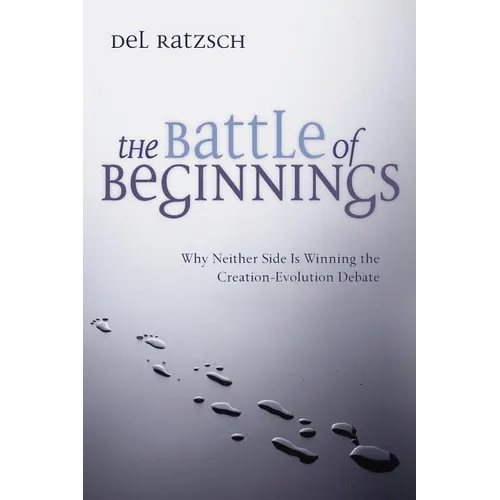 The Battle of Beginnings: Why Neither Side Is Winning the Creation-Evolution Debate - Paperback