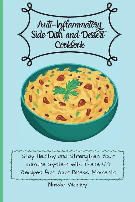 Anti-Inflammatory Side dish and Dessert Cookbook: Stay healthy and Strengthen your immune system with these 50 recipes for your break moments - Paperback