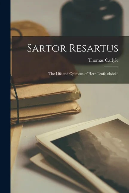 Sartor Resartus: the Life and Opinions of Herr Teufelsdröckh - Paperback