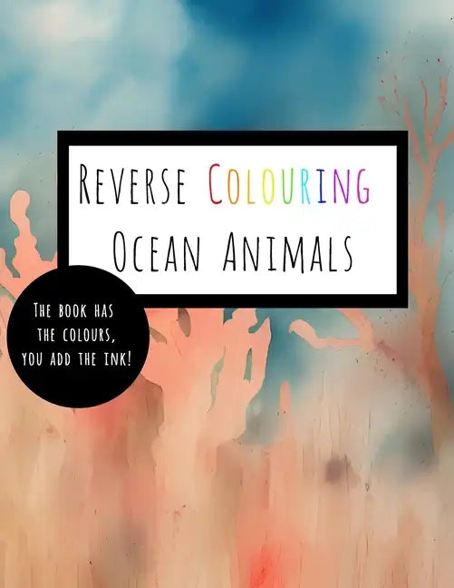 Reverse Coloring Ocean Animals: The Book Has The Colour, You Add The Ink - Paperback