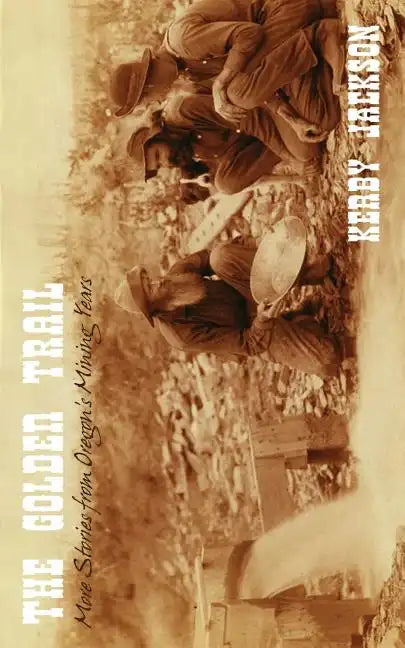 The Golden Trail: More Stories of Oregon's Mining Years - Paperback
