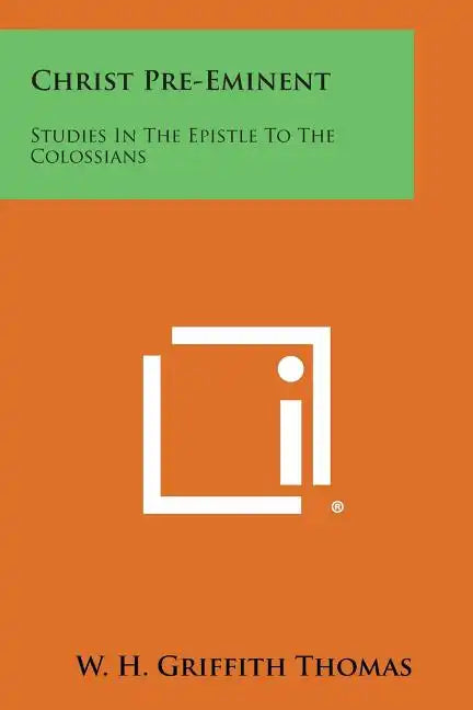 Christ Pre-Eminent: Studies in the Epistle to the Colossians - Paperback