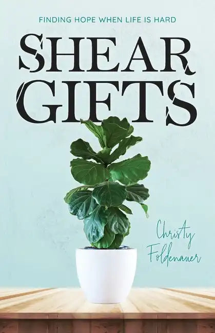Shear Gifts: Finding Hope When Life Is Hard - Paperback