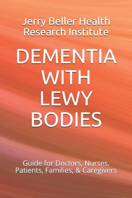 Dementia with Lewy Bodies: Guide for Doctors, Nurses, Patients, Families, & Caregivers - Paperback