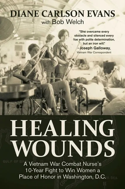 Healing Wounds: A Vietnam War Combat Nurse's 10-Year Fight to Win Women a Place of Honor in Washington, D.C. - Hardcover