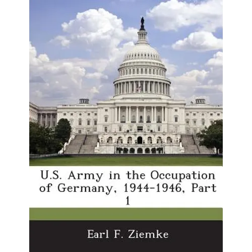 U.S. Army in the Occupation of Germany, 1944-1946, Part 1 - Paperback