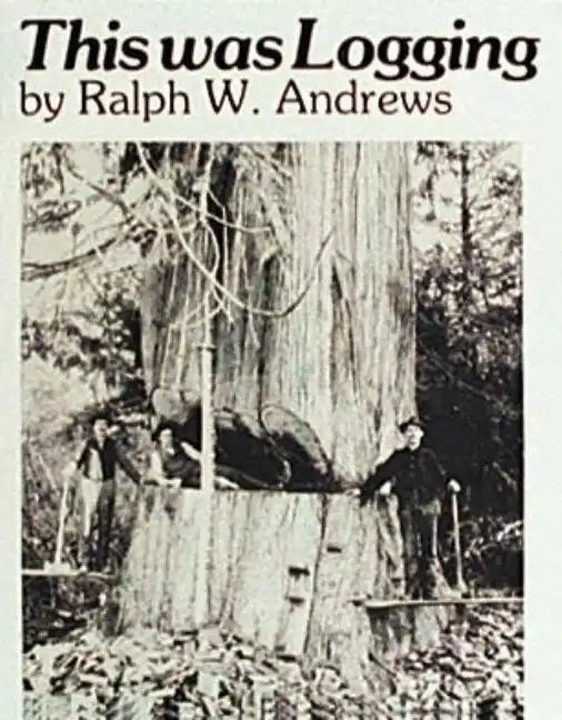 This Was Logging: Drama in the Northwest Timber Country - Paperback