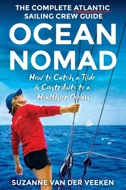 Ocean Nomad: The Complete Atlantic Sailing Crew Guide - How to Catch a Ride & Contribute to a Healthier Ocean - Paperback