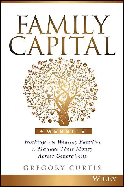 Family Capital: Working with Wealthy Families to Manage Their Money Across Generations - Hardcover