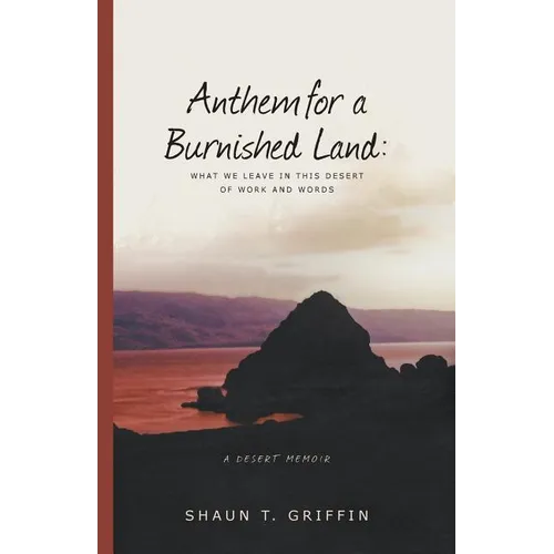 Anthem for a Burnished Land: What We Leave in This Desert of Work and Words - Paperback