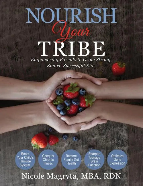 Nourish Your Tribe: Empowering Parents to Grow Strong, Smart, Successful Kids - Hardcover