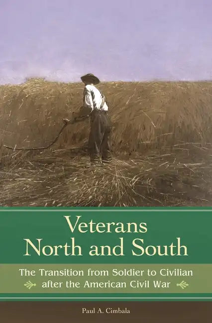 Veterans North and South: The Transition from Soldier to Civilian after the American Civil War - Hardcover
