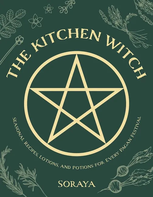The Kitchen Witch: Seasonal Recipes, Lotions, and Potions for Every Pagan Festival - Paperback