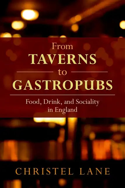 From Taverns to Gastropubs: Food, Drink, and Sociality in England - Hardcover