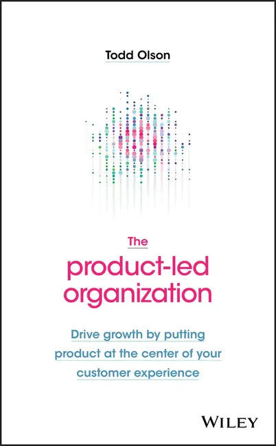 The Product-Led Organization: Drive Growth by Putting Product at the Center of Your Customer Experience - Hardcover