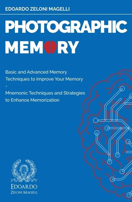 Photographic Memory: Basic and Advanced Memory Techniques to Improve Your Memory - Mnemonic Techniques and Strategies to Enhance Memorizati - Paperback