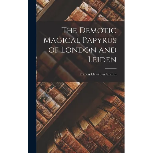 The Demotic Magical Papyrus of London and Leiden - Hardcover